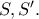 S, S'.