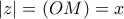 |z|=(OM)=x
