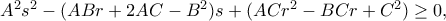 A^2s^2-(ABr+2AC-B^2)s+(ACr^2-BCr+C^2)\geq 0, A^2s^2-(ABr+2AC-B^2)s+(ACr^2-BCr+C^2)\geq 0,