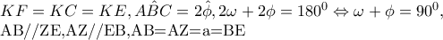 KF=KC=KE,\hat{ABC}=2\hat{\phi },2\omega +2\phi =180^{0}\Leftrightarrow \omega +\phi =90^{0}, 

AB//ZE,AZ//EB,AB=AZ=a=BE