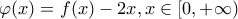 \displaystyle \varphi(x)=f(x)-2x , x \in [0,+\infty)