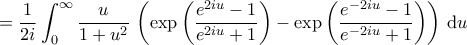 \displaystyle{ 
= \frac{1}{2i} \int_{0}^{\infty}\frac{u}{1+u^{2}} \, \left(\exp \left(\frac{e^{2iu}-1}{e^{2iu}+1} \right) - \exp \left(\frac{e^{-2iu}-1}{e^{-2iu}+1} \right) \right) \, \mathrm du 
}