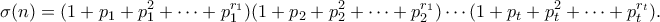 \displaystyle{ \sigma(n) = (1 + p_1 + p_1^2 + \cdots + p_1^{r_1})(1 + p_2 + p_2^2 + \cdots + p_2^{r_1}) \cdots (1 + p_t + p_t^2 + \cdots + p_t^{r_t}). }