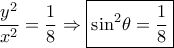 \dfrac{{{y^2}}}{{{x^2}}} = \dfrac{1}{8} \Rightarrow \boxed{{{\sin }^2}\theta  = \dfrac{1}{8}}