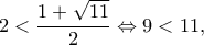 2< \dfrac{1+\sqrt{11}}{2}\Leftrightarrow 9< 11,
