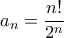a_n=\dfrac{n!}{2^n}