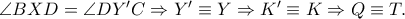 \angle BXD = \angle DY'C \Rightarrow Y' \equiv Y \Rightarrow K' \equiv K \Rightarrow Q \equiv T.