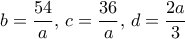 b=\dfrac {54}{a}, \, c=\dfrac {36}{a}, \, d=\dfrac {2a}{3}
