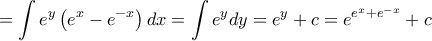 \displaystyle{= \int e^y \left (e^{x}  - e^{ - x}\right ) dx= \int e^y dy= e^y+c= e^{e^x + e^{-x} } +c}
