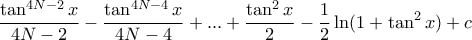\displaystyle{\dfrac { \tan ^{4N-2} x}{4N-2}- \dfrac { \tan ^{4N-4} x}{4N-4}+...+ \dfrac { \tan ^2 x}{2}-\dfrac {1}{2} \ln(1+\tan ^2 x)+c } \displaystyle{\dfrac { \tan ^{4N-2} x}{4N-2}- \dfrac { \tan ^{4N-4} x}{4N-4}+...+ \dfrac { \tan ^2 x}{2}-\dfrac {1}{2} \ln(1+\tan ^2 x)+c }