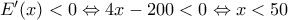 E'(x)<0\Leftrightarrow 4x-200<0\Leftrightarrow x<50