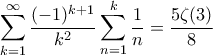 \displaystyle{\sum_{k=1}^{\infty} \dfrac{(-1)^{k+1}}{k^2} \sum_{n=1}^k \dfrac{1}{n}=\frac{5\zeta(3)}{8}}