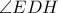 \displaystyle{\angle{EDH}}
