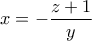 \displaystyle{x = -\frac{z+1}{y}}