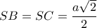 \displaystyle SB = SC = \frac{{a\sqrt 2 }}{2}
