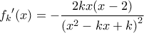 \displaystyle {f_k}^\prime (x) =  - \frac{{2kx(x - 2)}}{{{{({x^2} - kx + k)}^2}}}