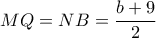 MQ=NB= \dfrac{b+9}{2} 