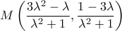 \displaystyle M\left( {\frac{{3{\lambda ^2} - \lambda }}{{{\lambda ^2} + 1}},\frac{{1 - 3\lambda }}{{{\lambda ^2} + 1}}} \right)