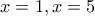 x=1,x=5