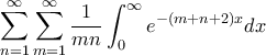 \displaystyle \sum_{n=1}^{\infty}\sum_{m=1}^{\infty}\frac{1}{mn}\int_{0}^{\infty}e^{-(m+n+2)x}dx