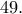 49.