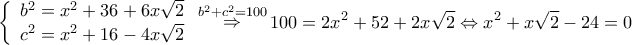\displaystyle \left\{ \begin{array}{l} 
{b^2} = {x^2} + 36 + 6x\sqrt 2 \\ 
{c^2} = {x^2} + 16 - 4x\sqrt 2  
\end{array} \right.\mathop  \Rightarrow \limits^{{b^2} + {c^2} = 100} 100 = 2{x^2} + 52 + 2x\sqrt 2  \Leftrightarrow {x^2} + x\sqrt 2  - 24 = 0