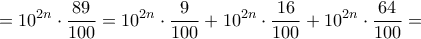 \displaystyle	=10^{2n} \cdot \frac{89}{100}=10^{2n} \cdot \frac{9}{100} + 10^{2n} \cdot \frac{16}{100} + 10^{2n} \cdot \frac{64}{100}=