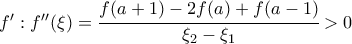 f{'} :  f{'}{'}(\xi)=\cfrac{f(a+1)-2f(a)+f(a-1)}{\xi_2-\xi_1}>0