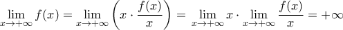 \displaystyle{ 
\mathop {\lim }\limits_{x \to  + \infty } f(x) = \mathop {\lim }\limits_{x \to  + \infty } \left( {x \cdot \frac{{f(x)}}{x}} \right) = \,\mathop {\lim }\limits_{x \to  + \infty } x \cdot \mathop {\lim }\limits_{x \to  + \infty } \frac{{f(x)}}{x} =  + \infty }