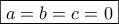 \boxed{a=b=c=0}