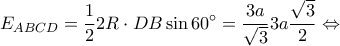 \displaystyle E_{ABCD} = \frac{1}{2}2R \cdot DB\sin 60^\circ  = \frac{{3a}}{{\sqrt 3 }}3a\frac{{\sqrt 3 }}{2} \Leftrightarrow 