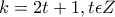 \displaystyle{k=2t +1 , t\epsilon Z}