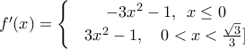 {f}'(x)=\left\{ \begin{matrix} 
  & -3{{x}^{2}}-1,\,\,\,x\le 0 \\  
 & 3{{x}^{2}}-1,\,\,\,\,\,\,0<x<\frac{\sqrt{3}}{3}] \\  
\end{matrix} \right.