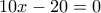 10x-20=0