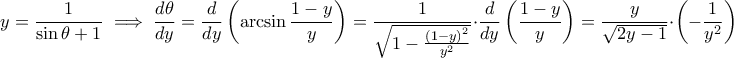 \displaystyle y=\frac{1}{\sin \theta+1 }\implies \frac{d\theta}{dy}=\frac{d}{dy}\left( \arcsin \frac{1-y}{y} \right)=\frac{1}{\sqrt{1-\frac{\left( 1-y \right)^{2}}{y^{2}}}}\cdot \frac {d}{dy}\left(\frac {1-y}{y} \right)=\frac{y}{\sqrt{2y-1}}\cdot \left (-\frac {1}{y^{2}} \right)