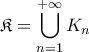 \displaystyle{\mathfrak{K}=\bigcup_{n=1}^{+\infty}K_n} \displaystyle{\mathfrak{K}=\bigcup_{n=1}^{+\infty}K_n}