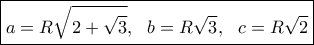 \boxed{a=R\sqrt{2+\sqrt{3}}, \ \ b=R\sqrt{3}, \ \ c=R\sqrt{2}}