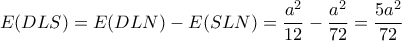 \displaystyle{E(DLS)=E(DLN)-E(SLN)=\frac{a^2}{12}-\frac{a^2}{72}=\frac{5a^2}{72} }