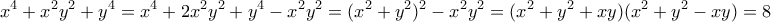 \displaystyle{x^{4}+x^{2}y^{2}+y^{4}=x^{4}+2x^{2}y^{2}+y^{4}-x^{2}y^{2}=(x^2+y^2)^2-x^{2}y^{2}=(x^2+y^2+xy)(x^2+y^2-xy)=8