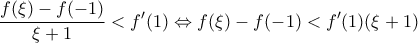 \displaystyle \frac{f(\xi )-f(-1)}{\xi+1}<{f}'(1) \Leftrightarrow f(\xi )-f(-1)<{f}'(1)(\xi+1)
