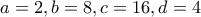 a = 2, b = 8, c = 16, d = 4
