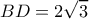 \displaystyle BD = 2\sqrt 3 
