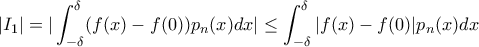 \displaystyle |I_{1}|=|\int_{-\delta }^{\delta }(f(x)-f(0))p_{n}(x)dx|\leq \int_{-\delta }^{\delta }|f(x)-f(0)|p_{n}(x)dx