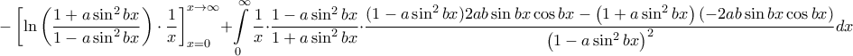 \displaystyle -\left [ \ln \left ( \frac{1+a\sin^2bx}{1-a\sin^2bx} \right ) \cdot \frac{1}{x}\right ]^{x\rightarrow \infty}_{x=0}+\int \limits_{0}^{\infty}\frac{1}{x}\cdot \frac{1-a\sin^2bx}{1+a\sin^2bx}\cdot \frac{(1-a\sin^2bx)2ab\sin bx\cos bx-\left ( 1+a\sin^2bx \right )\left ( -2ab\sin bx \cos bx \right )}{\left ( 1-a\sin^2bx \right )^2}dx