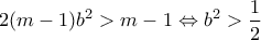 \displaystyle{2(m-1)b^2>m-1\Leftrightarrow b^2>\frac{1}{2}}
