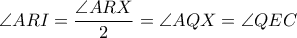\displaystyle \angle ARI=\frac{\angle ARX}{2}=\angle AQX=\angle QEC