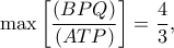 \displaystyle \max \left[ {\frac{{(BPQ)}}{{(ATP)}}} \right] = \frac{4}{3},