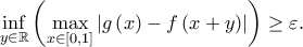 \displaystyle{\mathop {\inf }\limits_{y \in \mathbb{R}} \left( {\mathop {\max }\limits_{x \in \left[ {0,1} \right]} \left| {g\left( x \right) - f\left( {x + y} \right)} \right|} \right) \ge \varepsilon }.