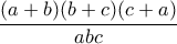 \dfrac{(a+b)(b+c)(c+a)}{abc} \dfrac{(a+b)(b+c)(c+a)}{abc}