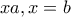 \displaystyle{xa,x=b} \displaystyle{xa,x=b}
